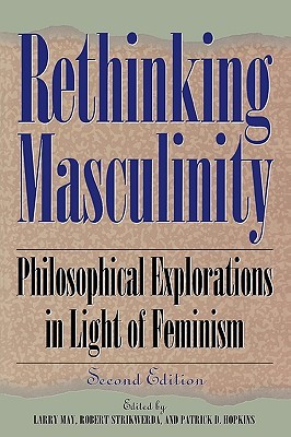 Rethinking Masculinity: Philosophical Explorations in Light of Feminism (New Feminist Perspectives)