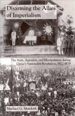 Disarming the Allies of Imperialism: The State, Agitation, and Manipulation during China's Nationalist Revolution, 1922–1929 (Cornell East Asia Series)