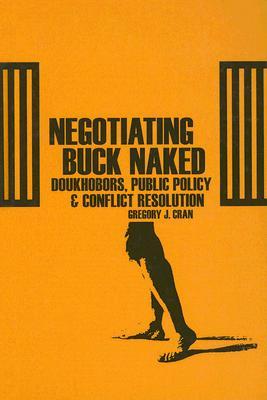 Negotiating Buck Naked: Doukhobors, Public Policy, and Conflict Resolution (Hardcover)