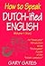 How to Speak Dutch-ified English (Vol. 1): An "Inwaluable" Introduction To An "Enchoyable" Accent Of The "Inklish Lankwitch