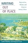 Writing out of Place: Regionalism, Women, and American Literary Culture