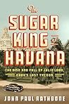 The Sugar King of Havana by John Paul Rathbone
