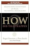How Did That Happen?: Holding People Accountable for Results the Positive, Principled Way