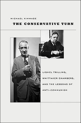 The Conservative Turn: Lionel Trilling, Whittaker Chambers, and the Lessons of Anti-Communism (Harvard Historical Studies)