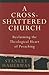 A Cross-Shattered Church: R...