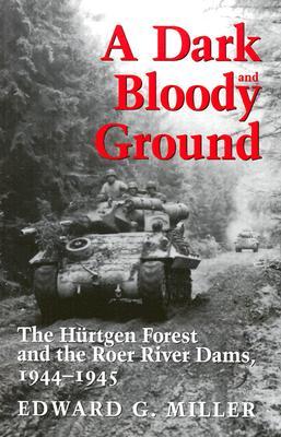A Dark and Bloody Ground: The Hurtgen Forest and the Roer River Dams, 1944-1945 (Paperback)
