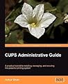 CUPS Administrative Guide: A practical tutorial to installing, managing, and securing this powerful printing system