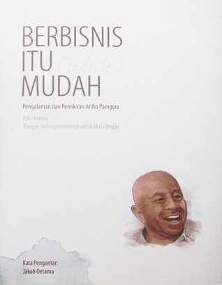 Berbisnis Itu Tidak Mudah : Pengalaman dan Pemikiran Arifin Panigoro