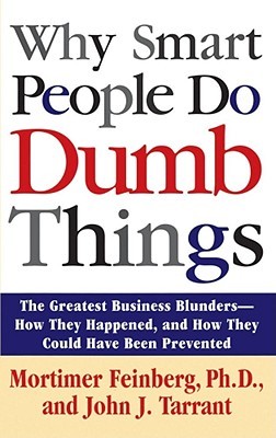 Why Smart People Do Dumb Things: The Greatest Business Blunders - How They Happened, and How They Could Have Been Prevented (Paperback)