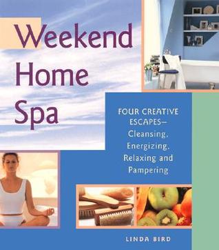 Weekend Home Spa: Four Creative Escapes -- Cleansing, Energizing, Relaxing, and Pampering (Paperback)
