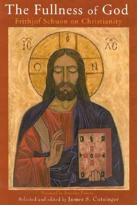 The Fullness of God: Frithjof Schuon on Christianity (Writings of Frithjof Schuon)