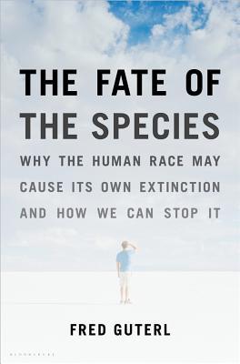 The Fate of the Species: Why the Human Race May Cause Its Own Extinction and How We Can Stop It (Hardcover)