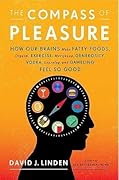 The Compass of Pleasure: How Our Brains Make Fatty Foods, Orgasm, Exercise, Marijuana, Generosity, Vodka, Learning, and Gambling Feel So Good