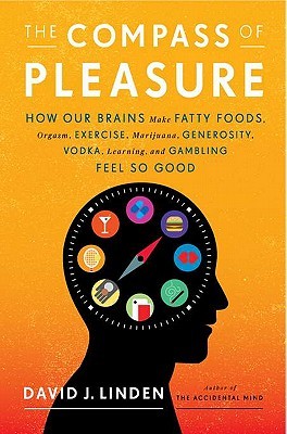 The Compass of Pleasure: How Our Brains Make Fatty Foods, Orgasm, Exercise, Marijuana, Generosity, Vodka, Learning, and Gambling Feel So Good (Hardcover)