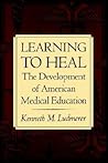 Learning to Heal: The Development of American Medical Education