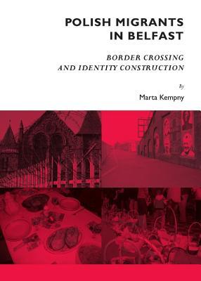 Polish Migrants in Belfast: Border Crossing and Identity Construction (Hardcover)