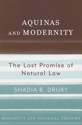 Aquinas and Modernity: The Lost Promise of Natural Law (Modernity and Political Thought)