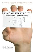 Ignore Everybody: and 39 Other Keys to Creativity 