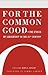 For the Common Good: The Ethics of Leadership in the 21st Century