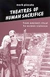 Theatres of Human Sacrifice: From Ancient Ritual to Screen Violence (SUNY Series in Psychoanalysis and Culture)