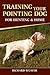 Training Your Pointing Dog for Hunting & Home by Richard D. Weaver