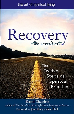Recovery―The Sacred Art: The Twelve Steps as Spiritual Practice (The Art of Spiritual Living)