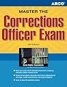 Master the Corrections Officer, 15/e (ARCO CIVIL SERVICE TEST TUTOR) Master the Corrections Officer, 15/e (ARCO CIVIL SERVICE TEST TUTOR)