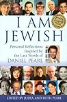 I am Jewish: Personal Reflections Inspired by the Last Words of Daniel Pearl I am Jewish: Personal Reflections Inspired by the Last Words of Daniel Pearl
