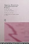 Agency, Structure and International Politics: From Ontology to Empirical Inquiry (Routledge Advances in International Relations and Global Politics)