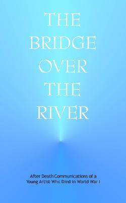 Bridge over the River: After Death Communications of a Young Artist Who Died in World War I (Paperback)