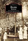 Elgin: From the Collection of the Elgin Area Historical Society (Images of America: Illinois)
