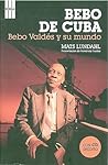 Bebo de Cuba. Bebo Valdés y su mundo (Spanish Edition)