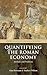Quantifying the Roman Economy by Alan K. Bowman