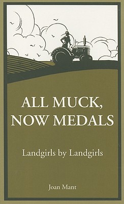 All Muck Now Medals: Landgirls by Landgirls (Paperback)