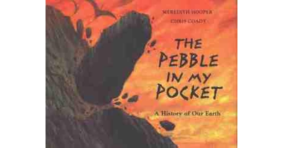 The Pebble in my Pocket A History of Our Earth by Meredith Hooper The Pebble in my Pocket A History of Our Earth by Meredith Hooper