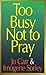 Too Busy Not To Pray