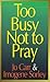 Too Busy Not To Pray