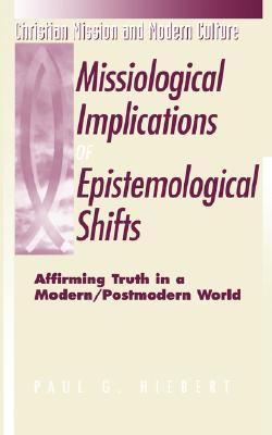 Missiological Implications of Epistemological Shifts: Affirming Truth in a Modern/Postmodern World (Christian Mission & Modern Culture)