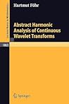 Abstract Harmonic Analysis of Continuous Wavelet Transforms