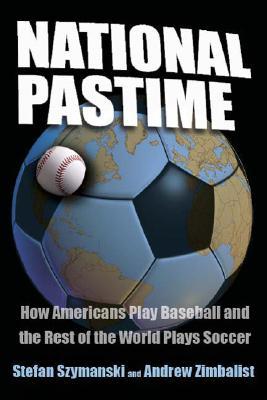 National Pastime: How Americans Play Baseball and the Rest of the World Plays Soccer (Paperback)