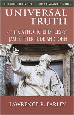 Universal Truth: The Catholic Epistles of James, Peter, Jude, and John (Orthodox Bible Study Companion)