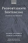 Proportionate Sentencing: Exploring the Principles (Oxford Monographs on Criminal Law and Justice)