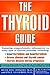 The Thyroid Guide: The Definitive Guide by Leading Surgeons―Managing Chronic Thyroid Problems, Medications, and Symptoms