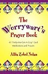 The Worrywart's Prayer Book: 40 "Help-me-get-a-grip God" Meditations And Prayers
