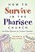 How to Survive in the Pharisee Church: And Other Questions for Confused Christians
