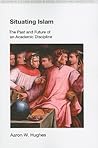 Situating Islam: The Past and Future of an Academic Discipline