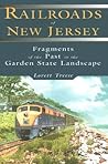 Railroads of New Jersey: Fragments of the Past in the Garden State Landscape