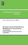 Dynamic General Equilibrium Modelling for Forecasting and Policy: A Practical Guide and Documentation of MONASH (Contributions to Economic Analysis, 256) Dynamic General Equilibrium Modelling for Forecasting and Policy: A Practical Guide and Documentation of MONASH (Contributions to Economic Analysis, 256)