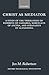 Christ as Mediator: A Study of the Theologies of Eusebius of Caesarea, Marcellus of Ancyra, and Athanasius of Alexandria (Oxford Theology and Religion Monographs)