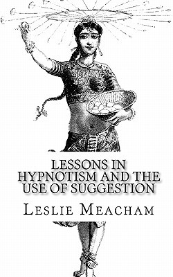 Lessons in Hypnotism and The Use of Suggestion (Paperback)